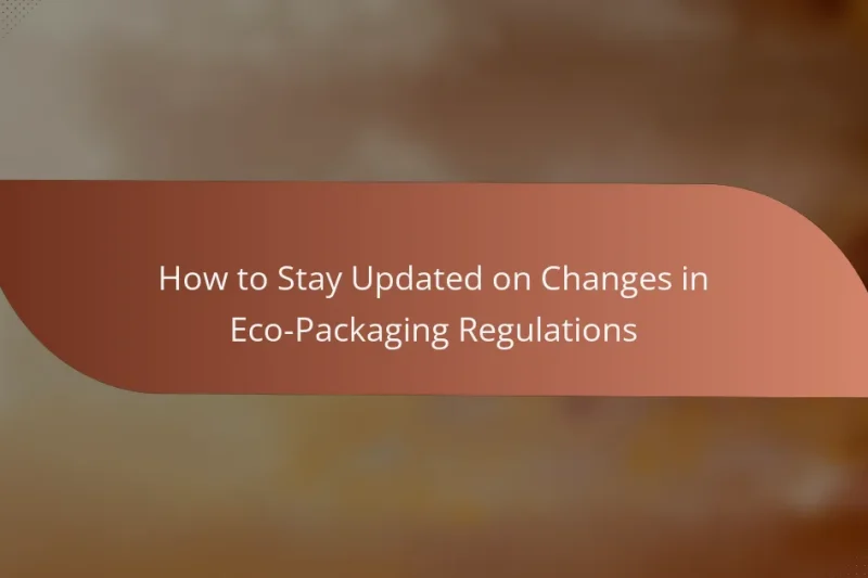 How to Stay Updated on Changes in Eco-Packaging Regulations
