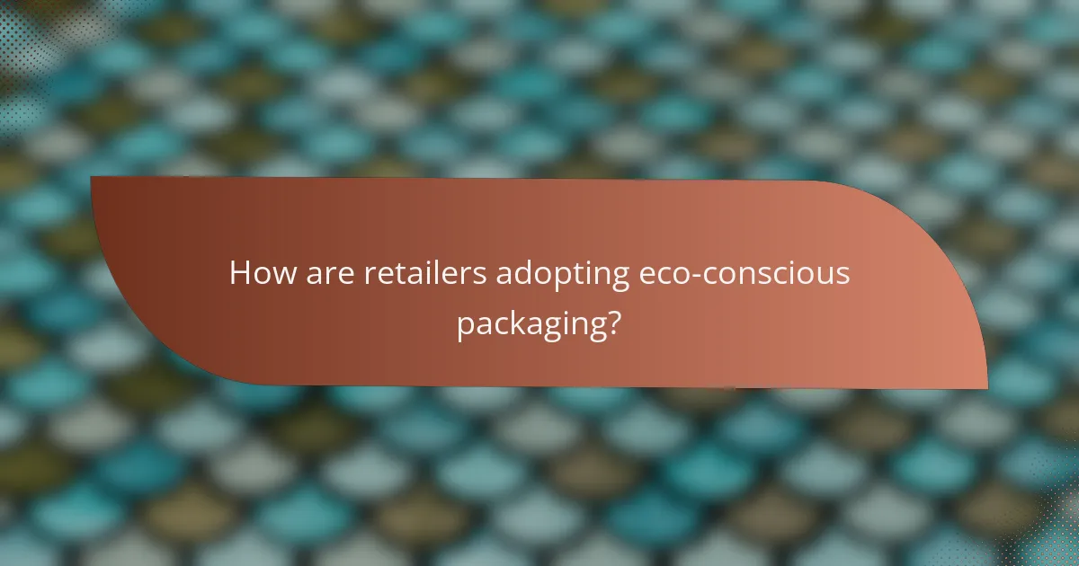 How are retailers adopting eco-conscious packaging?