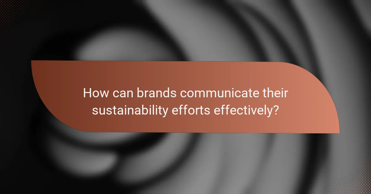How can brands communicate their sustainability efforts effectively?