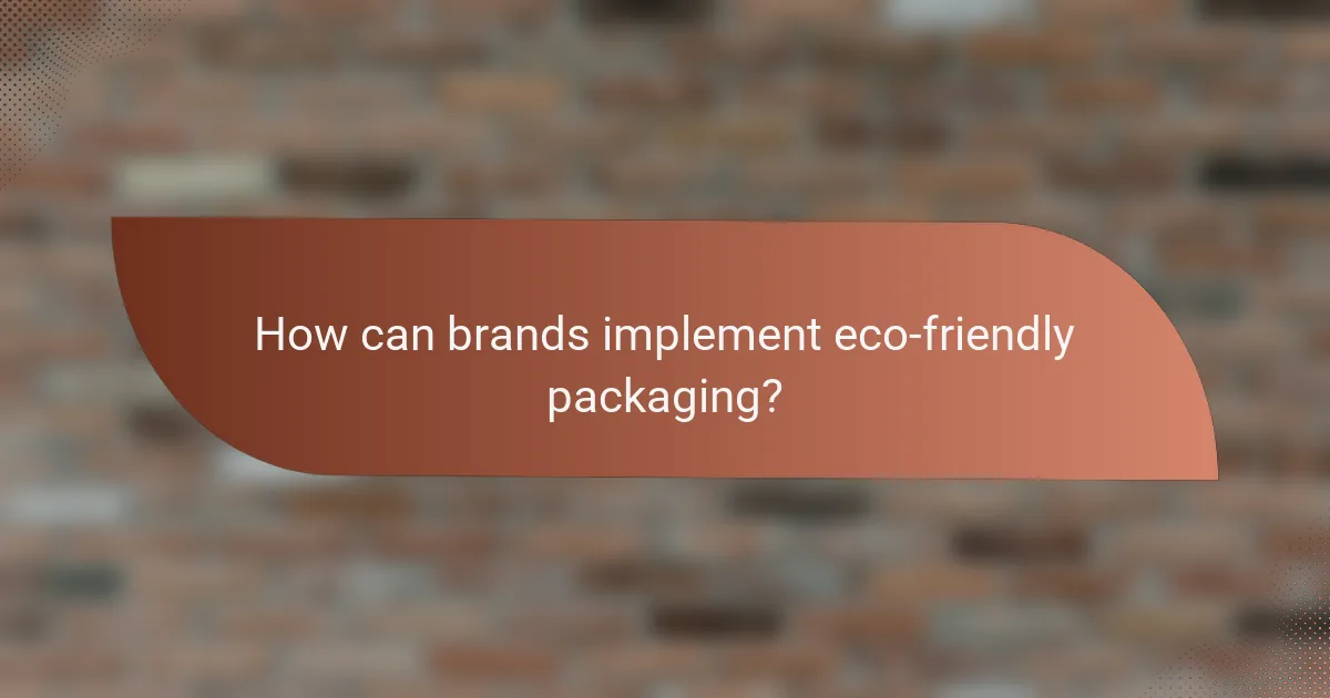 How can brands implement eco-friendly packaging?