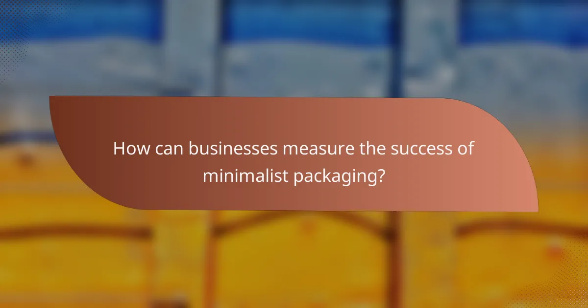 How can businesses measure the success of minimalist packaging?
