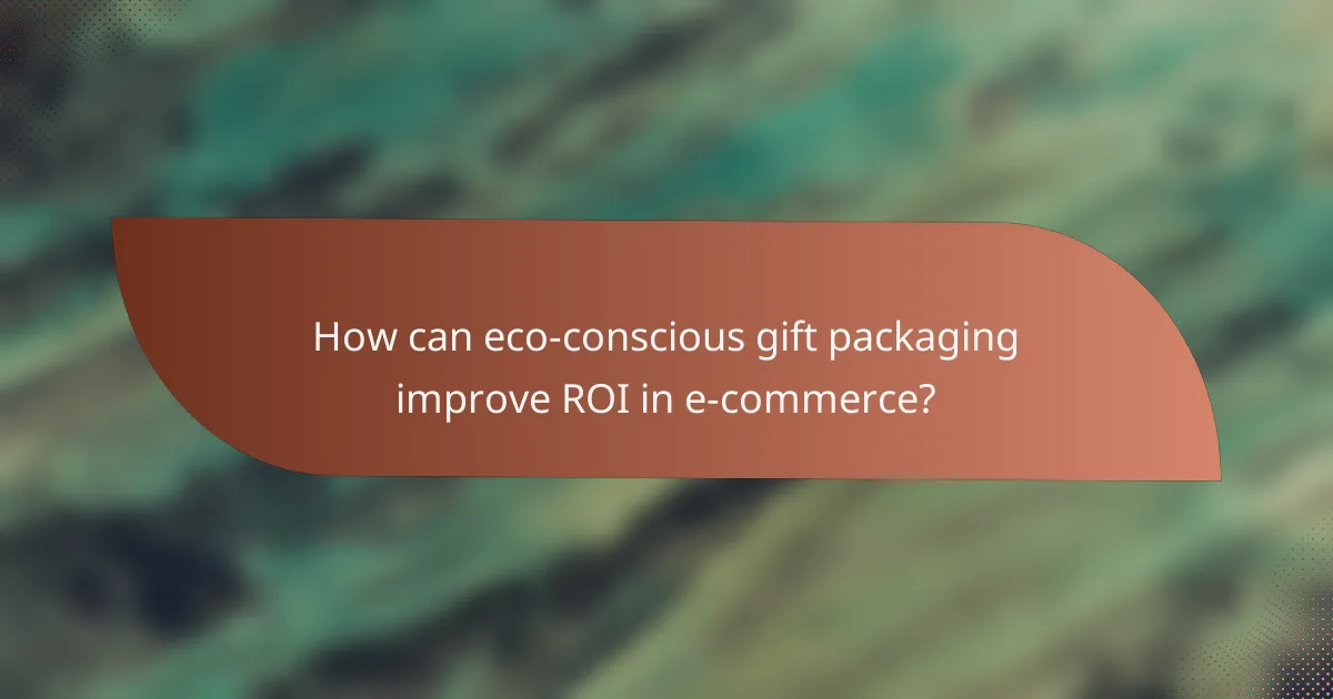 How can eco-conscious gift packaging improve ROI in e-commerce?