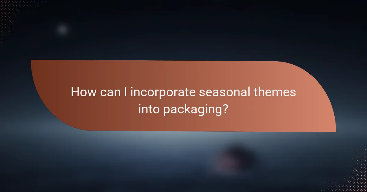 How can I incorporate seasonal themes into packaging?