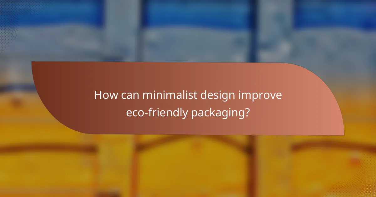 How can minimalist design improve eco-friendly packaging?