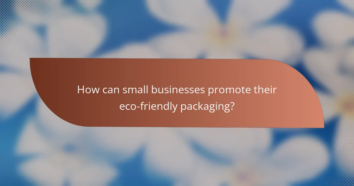 How can small businesses promote their eco-friendly packaging?