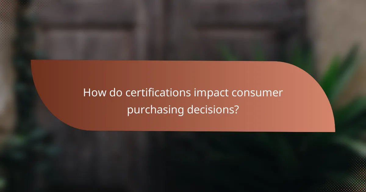How do certifications impact consumer purchasing decisions?