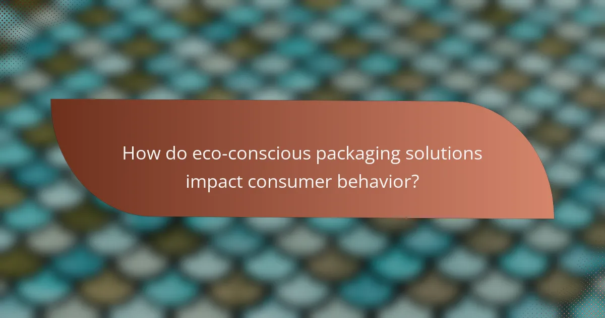 How do eco-conscious packaging solutions impact consumer behavior?