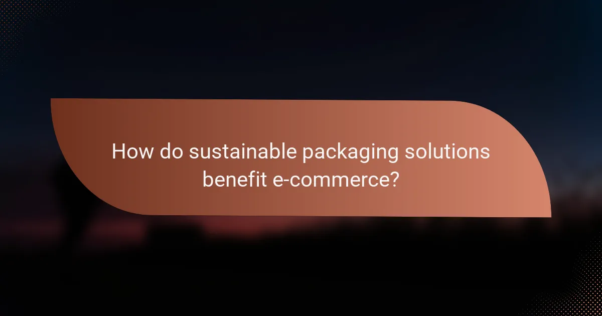 How do sustainable packaging solutions benefit e-commerce?
