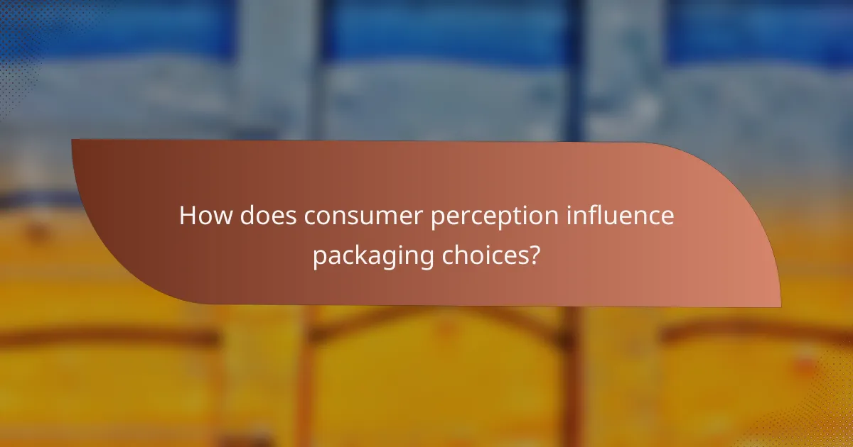 How does consumer perception influence packaging choices?