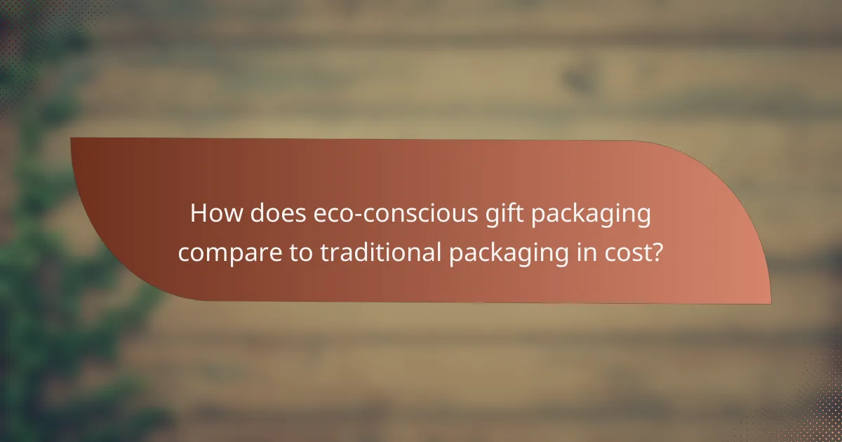 How does eco-conscious gift packaging compare to traditional packaging in cost?