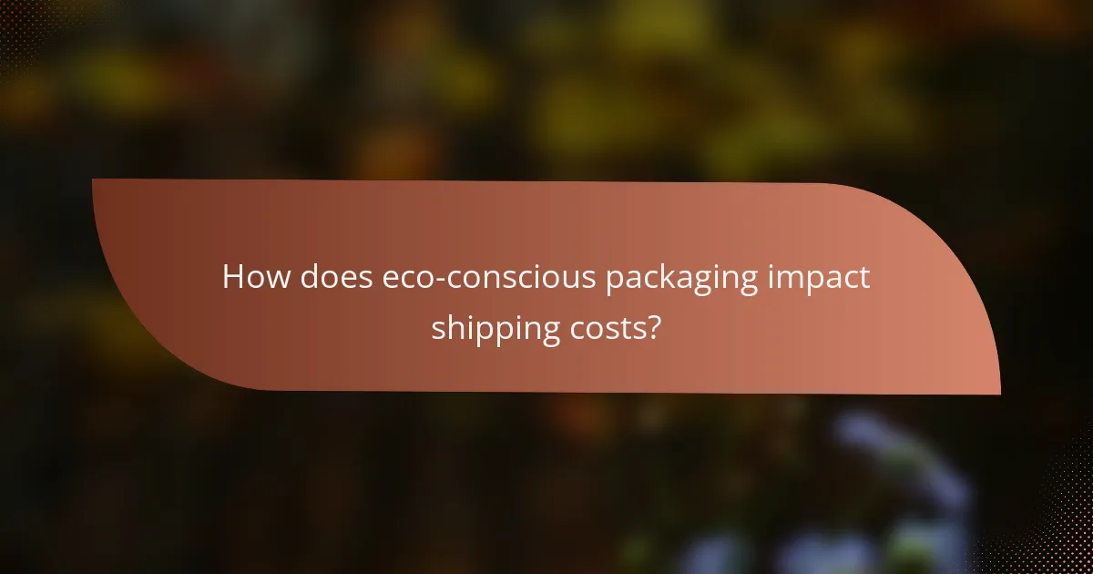 How does eco-conscious packaging impact shipping costs?