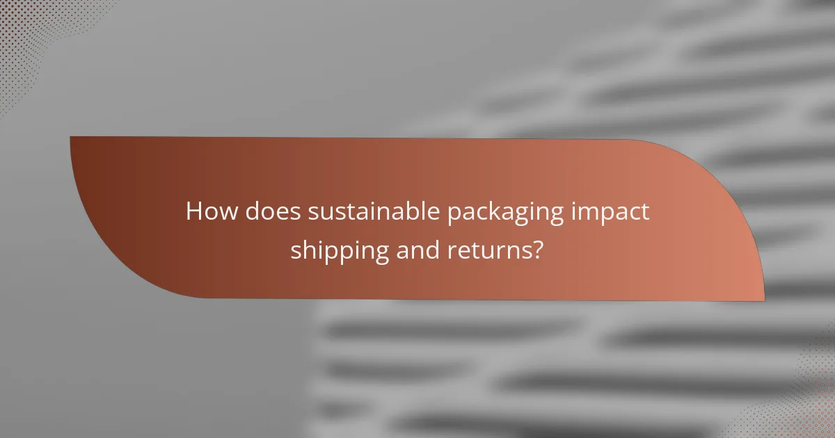 How does sustainable packaging impact shipping and returns?