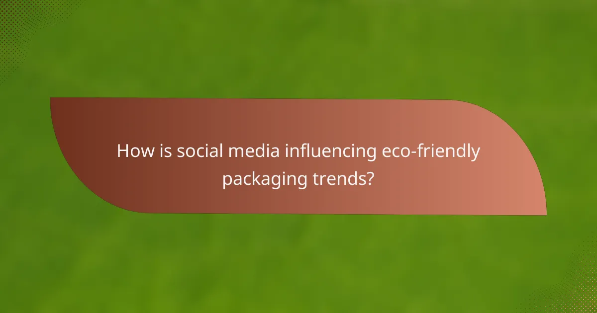 How is social media influencing eco-friendly packaging trends?