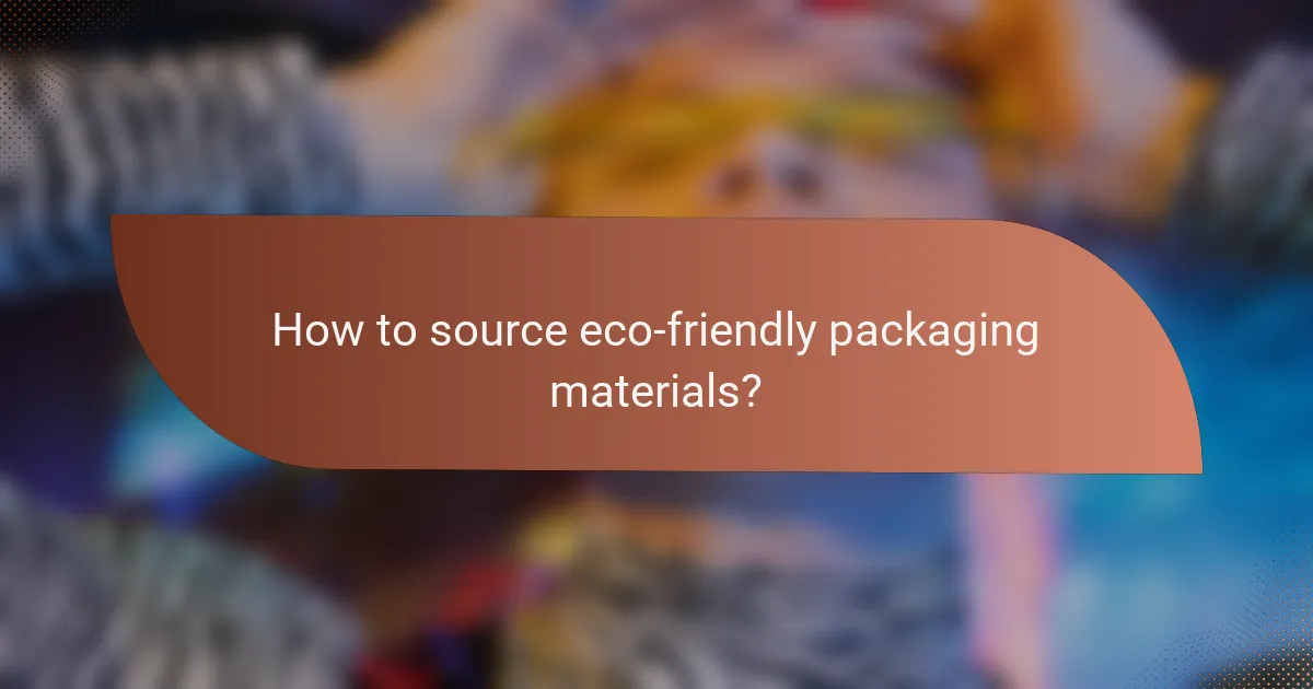 How to source eco-friendly packaging materials?