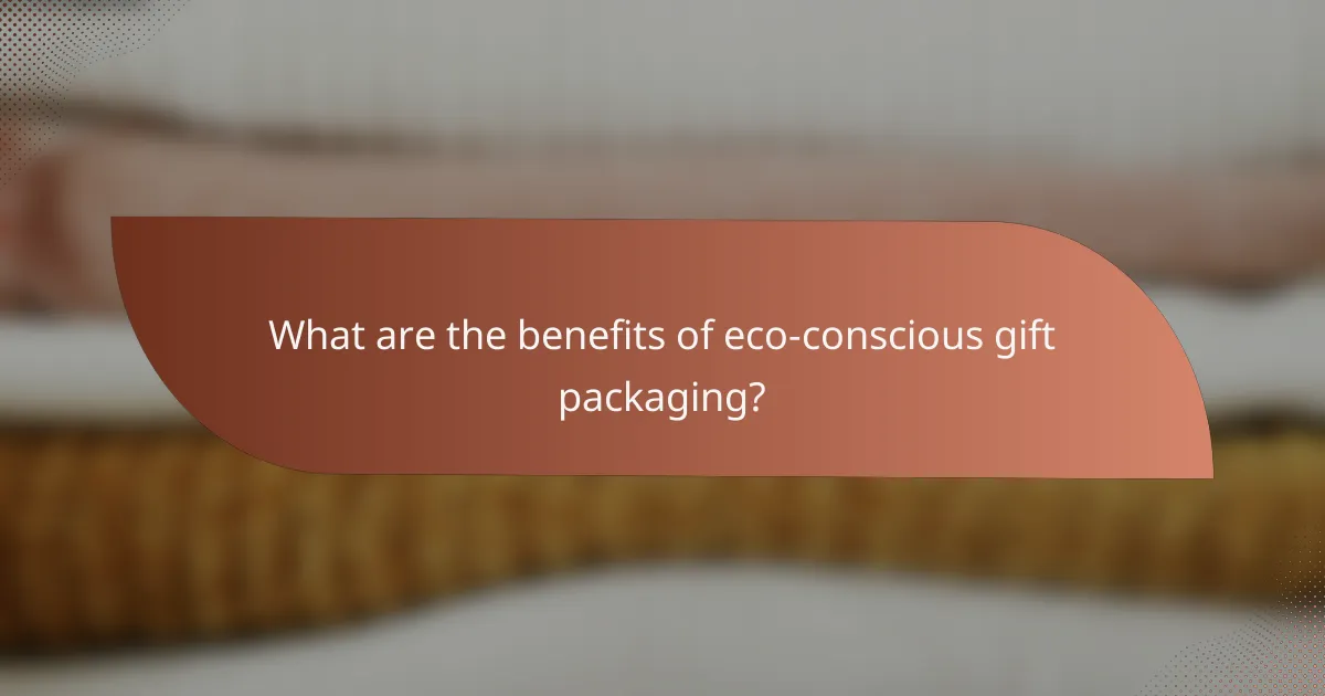 What are the benefits of eco-conscious gift packaging?