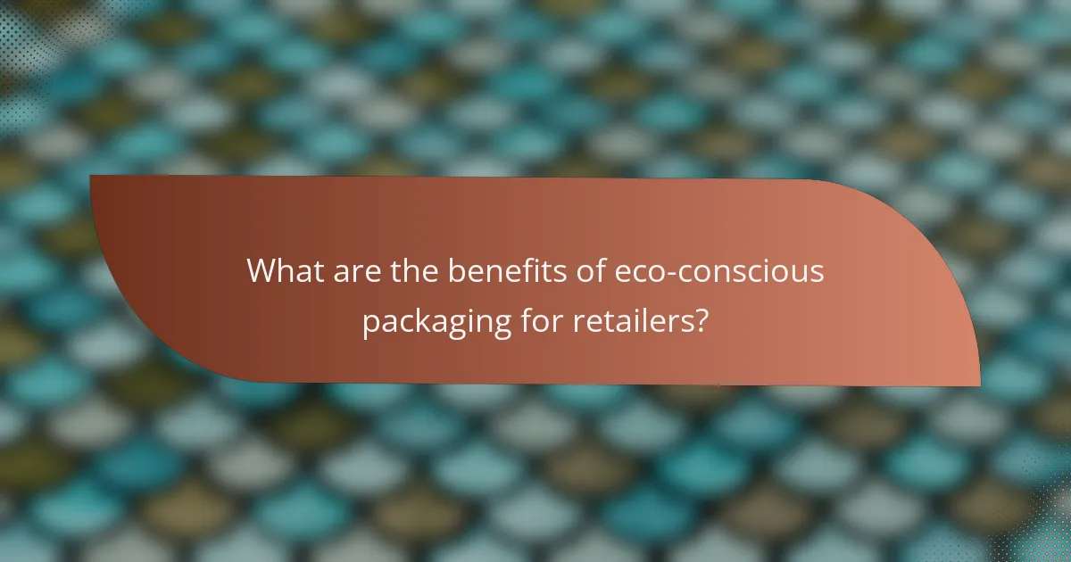 What are the benefits of eco-conscious packaging for retailers?