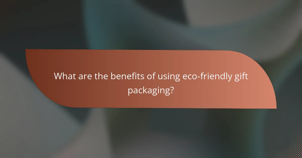 What are the benefits of using eco-friendly gift packaging?