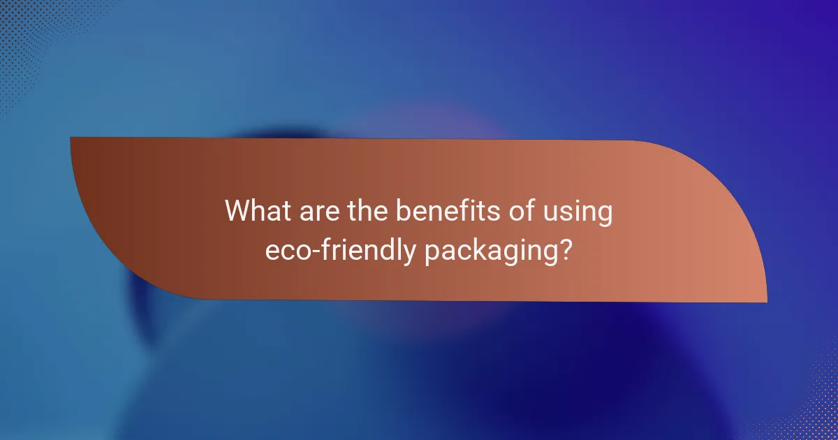 What are the benefits of using eco-friendly packaging?