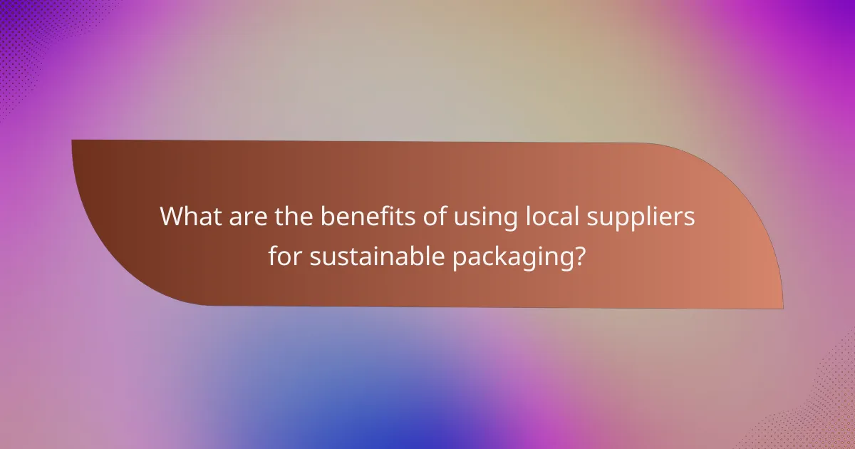 What are the benefits of using local suppliers for sustainable packaging?