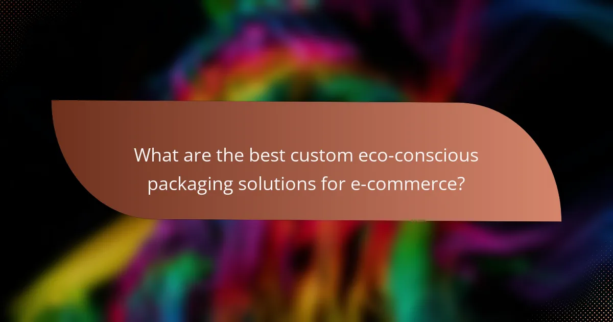 What are the best custom eco-conscious packaging solutions for e-commerce?