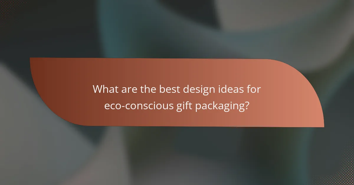 What are the best design ideas for eco-conscious gift packaging?