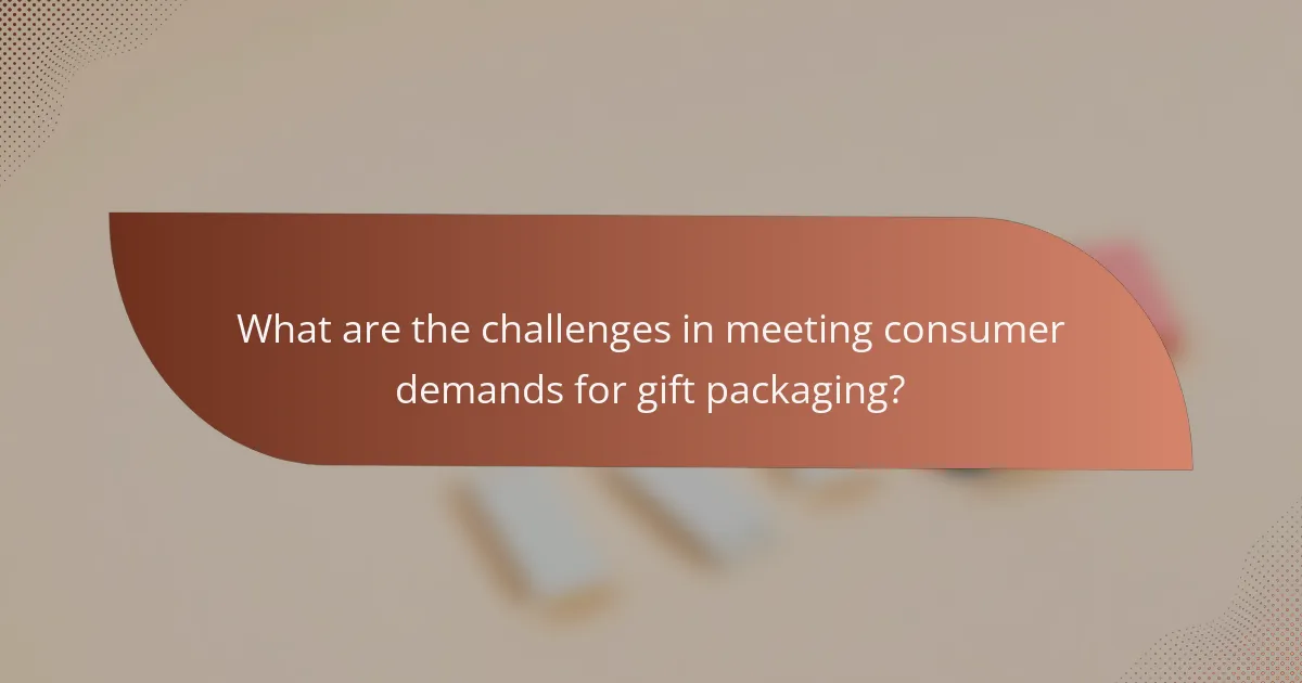 What are the challenges in meeting consumer demands for gift packaging?