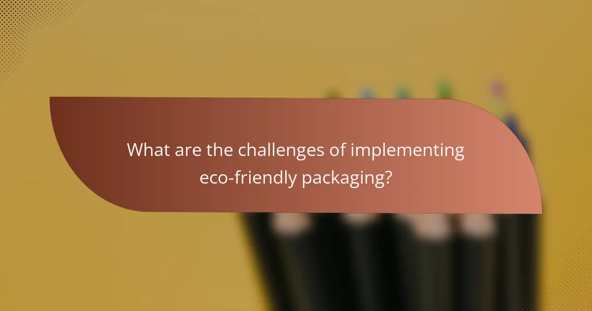 What are the challenges of implementing eco-friendly packaging?