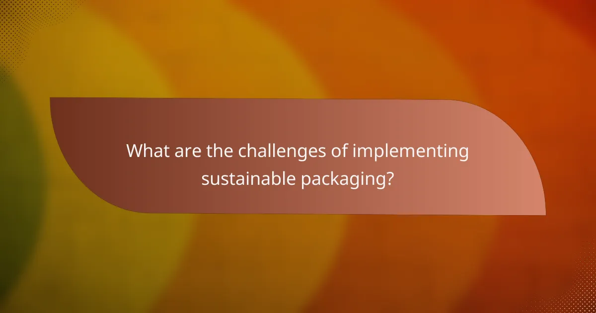 What are the challenges of implementing sustainable packaging?