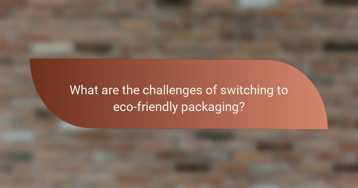What are the challenges of switching to eco-friendly packaging?