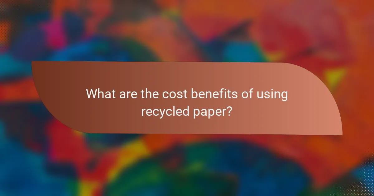 What are the cost benefits of using recycled paper?