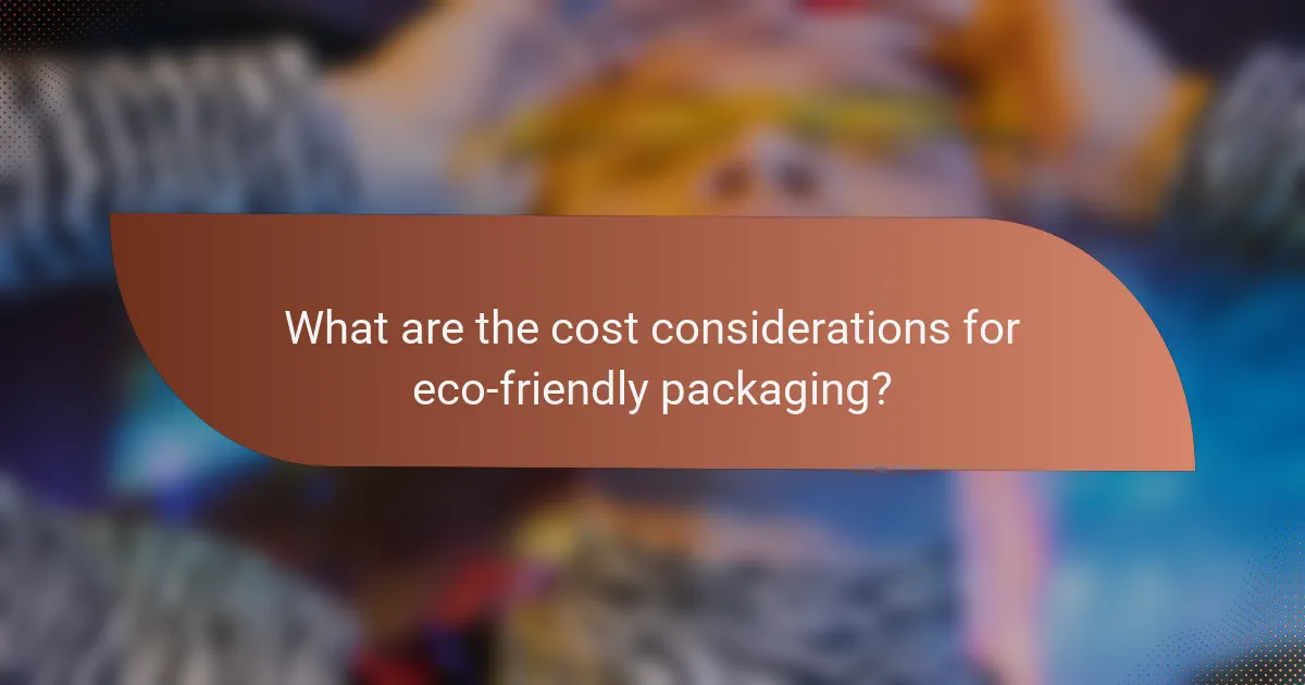 What are the cost considerations for eco-friendly packaging?