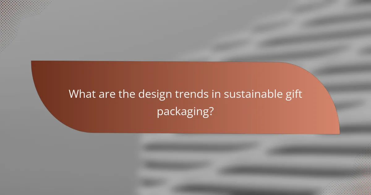 What are the design trends in sustainable gift packaging?