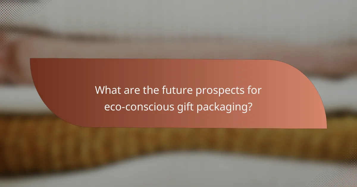 What are the future prospects for eco-conscious gift packaging?