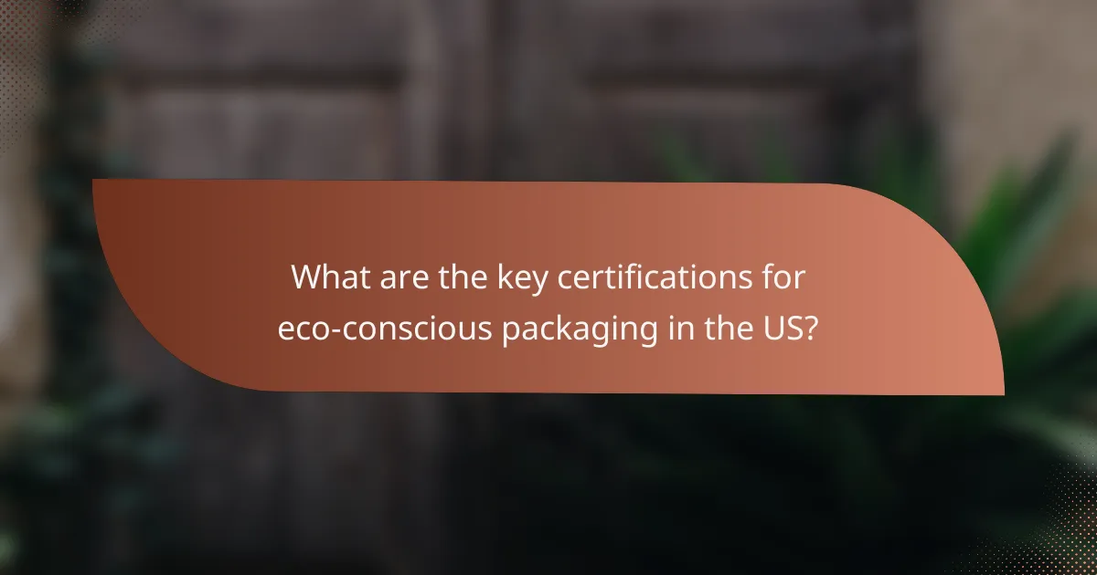 What are the key certifications for eco-conscious packaging in the US?