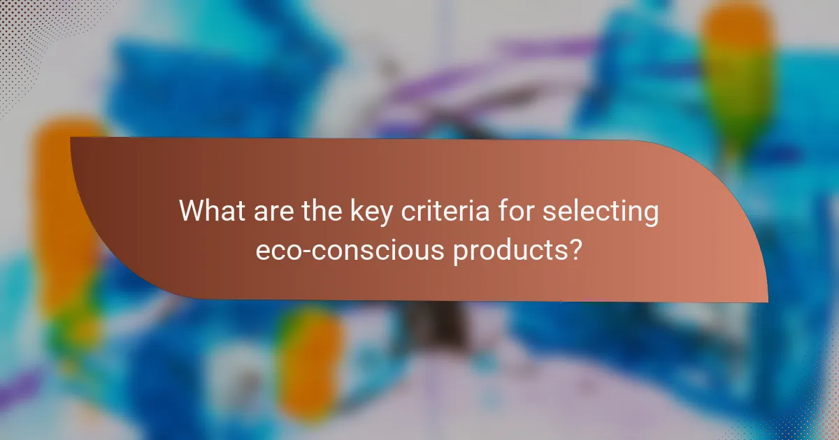 What are the key criteria for selecting eco-conscious products?