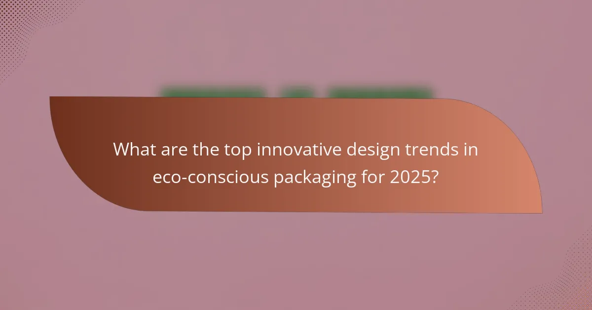 What are the top innovative design trends in eco-conscious packaging for 2025?