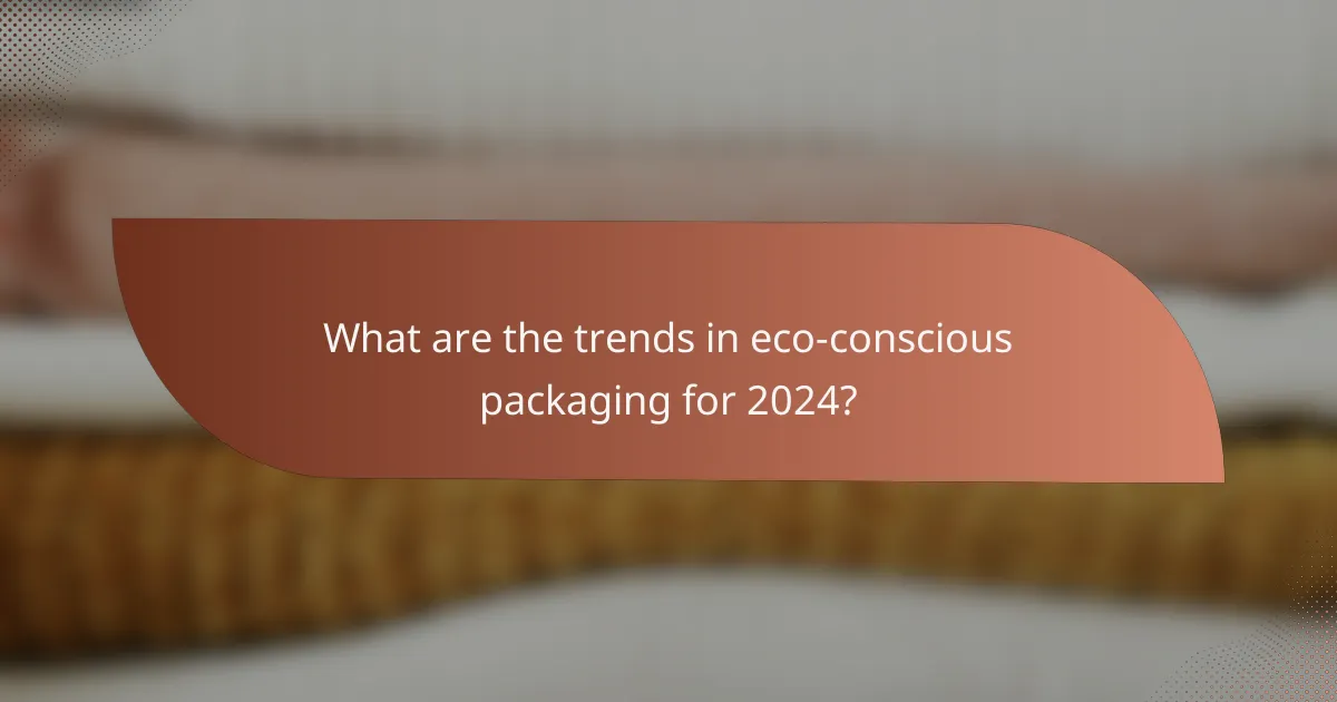 What are the trends in eco-conscious packaging for 2024?