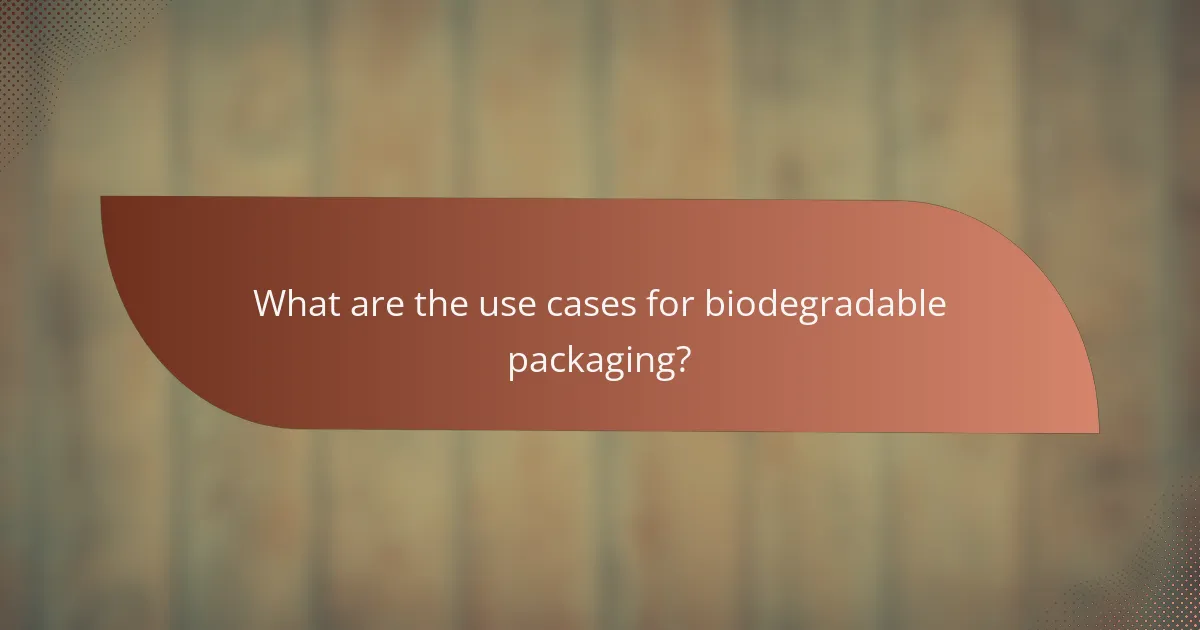 What are the use cases for biodegradable packaging?