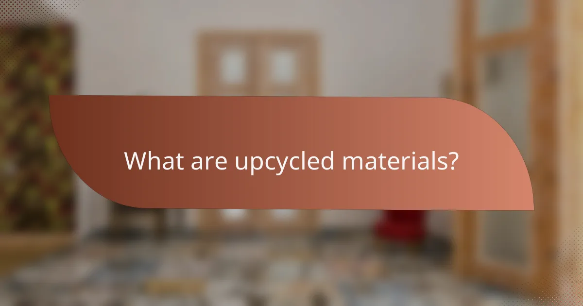 What are upcycled materials?