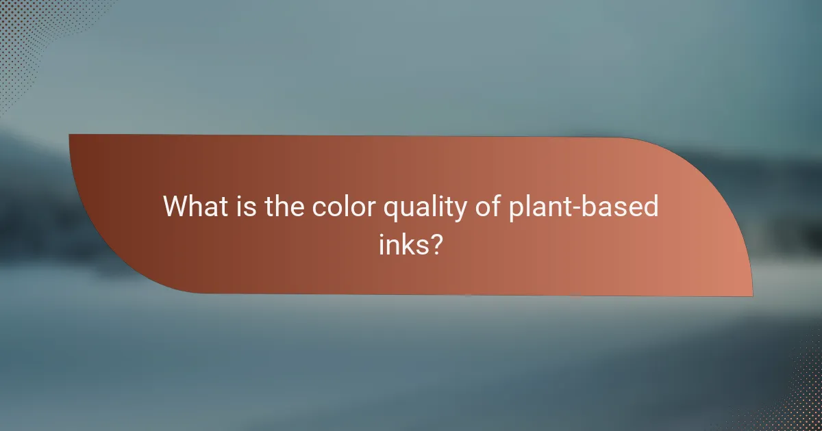 What is the color quality of plant-based inks?