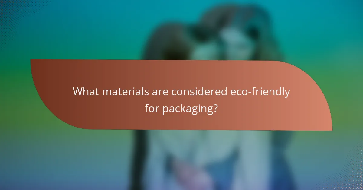 What materials are considered eco-friendly for packaging?