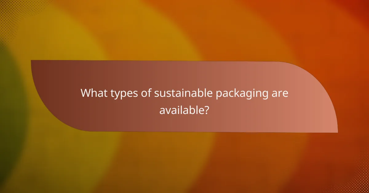 What types of sustainable packaging are available?