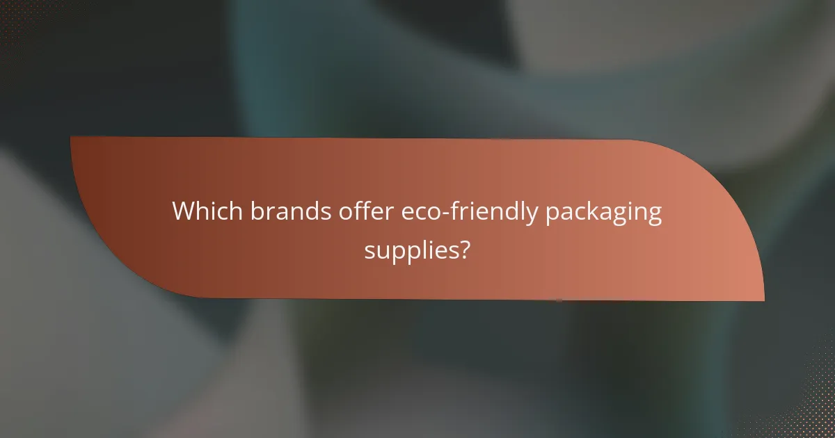 Which brands offer eco-friendly packaging supplies?