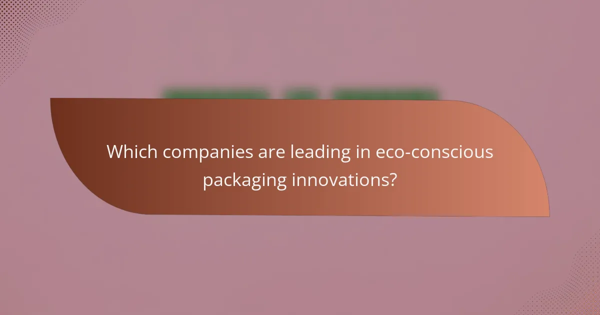 Which companies are leading in eco-conscious packaging innovations?