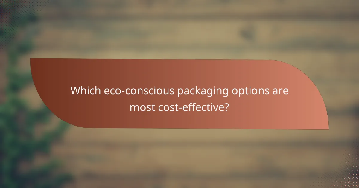 Which eco-conscious packaging options are most cost-effective?