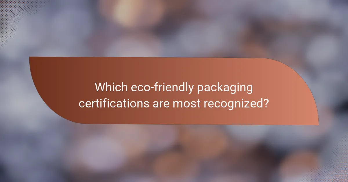 Which eco-friendly packaging certifications are most recognized?